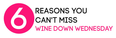 6 Reasons You Can't Miss This Month's WINE DOWN WEDNESDAY!